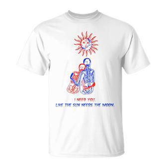 I Need You Like The Sun Needs The Moon Sun Funny Gifts Unisex T-Shirt | Mazezy