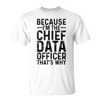Because I'm The Chief Data Officer That's Why Job T-Shirt | Mazezy