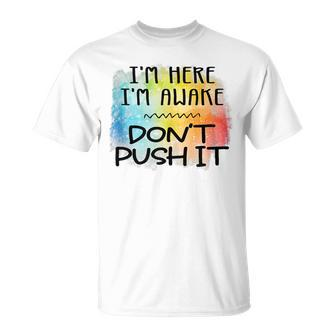 Im Here Im Awake Dont Push It Spoonie Life IT Funny Gifts Unisex T-Shirt | Mazezy