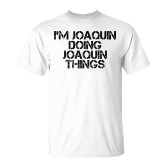 Im Joaquin Doing Joaquin Things Name Funny Birthday Gift Unisex T-Shirt | Mazezy