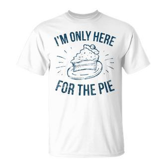 Im Only Here For The Pie Funny Thanksgiving Family Thanksgiving Funny Gifts Unisex T-Shirt | Mazezy