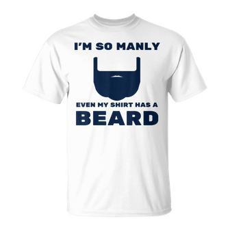 Im So Manly Even My Has A Beard Funny Unisex T-Shirt | Mazezy