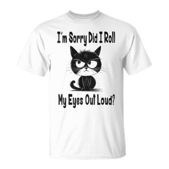 Im Sorry Did I Roll My Eyes Out Loud Funny Black Cat Kitten Unisex T-Shirt | Mazezy