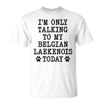 I'm Only Talking To My Belgian Laekenois Today T-Shirt | Mazezy