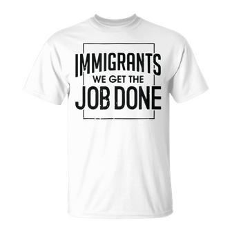 Immigrants We Get The Job Done Graphics Unisex T-Shirt | Mazezy