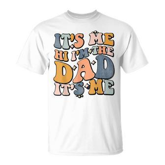 Its Me Hi Im The Dad Its Me Fathers Day Unisex T-Shirt | Mazezy