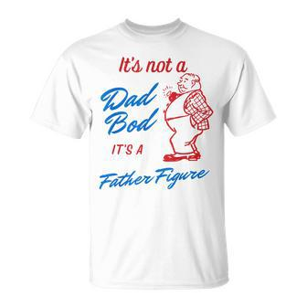 Its Not A Dad Bod Its A Father Figure Funny Fathers Day Gift For Mens Unisex T-Shirt - Seseable