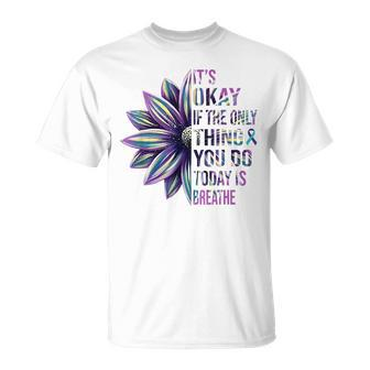 Its Okay If The Only Thing You Do Today Is Breathe Unisex T-Shirt | Mazezy