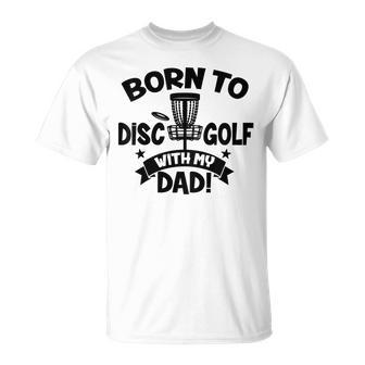 Kids Born To Disc Golf With My Dad Disc Golf Lover Baby Toddler Unisex T-Shirt | Mazezy