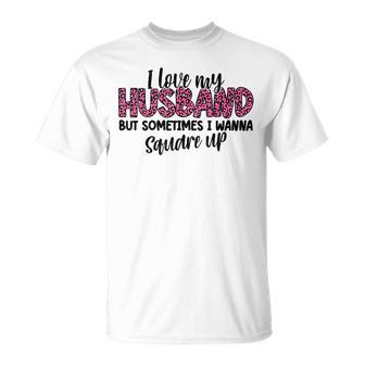 Leopard I Love My Husband But Sometimes I Wanna Square Up Unisex T-Shirt - Seseable