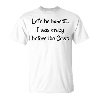 Lets Be Honest I Was Crazy Before The Cows Gifts For Cows Lovers Funny Gifts Unisex T-Shirt | Mazezy