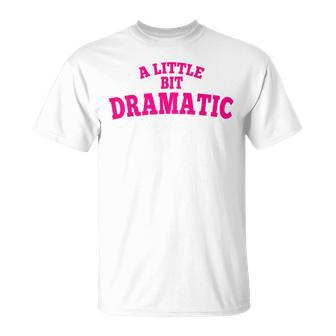 A Little Bit Dramatic T-Shirt - Seseable