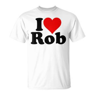I Love Heart Rob Robert Robby T-Shirt - Monsterry