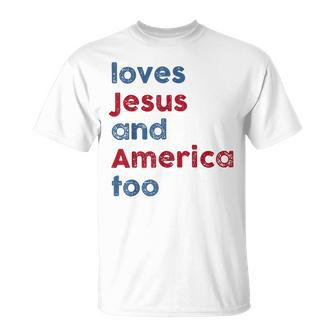 Loves Jesus And America Too God Christian Fourth 4Th Of July Unisex T-Shirt - Monsterry DE