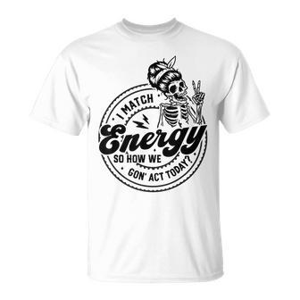I Match Energy So How We Gon' Act Today Skull Positive Quote T-Shirt | Mazezy UK