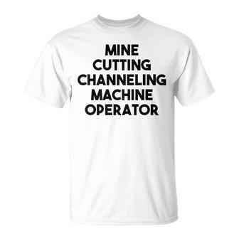 Mine Cutting Channeling Machine Operator T-Shirt | Mazezy