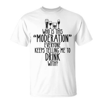 Who Is This Moderation Drinking Alcohol Booze Quote T-Shirt | Mazezy