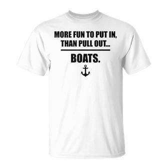 More Fun To Put In Than Pull Out Boats Unisex T-Shirt | Mazezy