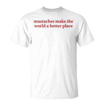 Mustaches Make The World A Better Place T-Shirt - Seseable