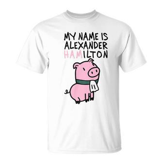My Name Is Alexander Hamilton Pig Unisex T-Shirt | Mazezy