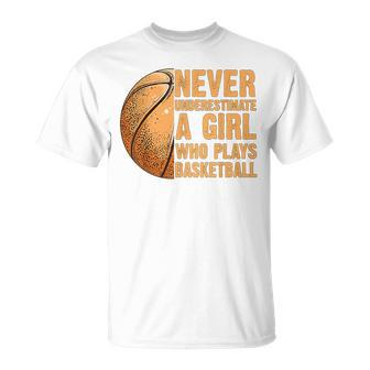 Never Underestimate A Girl Who Plays Basketball Funny Basketball Funny Gifts Unisex T-Shirt | Mazezy