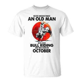 Never Underestimate An Old Man Bull Riding Born In October Old Man Funny Gifts Unisex T-Shirt | Mazezy