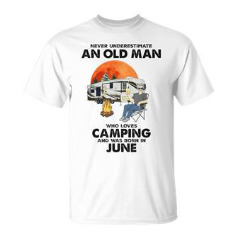 Never Underestimate An Old Man Loves Camping Born In June Gift For Mens Unisex T-Shirt - Seseable