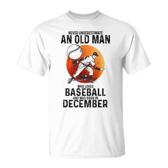 Never Underestimate An Old Man Who Loves Baseball December Old Man Funny Gifts Unisex T-Shirt | Mazezy