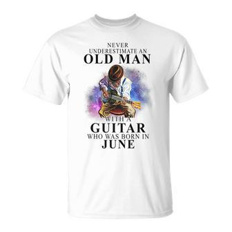 Never Underestimate An Old Man With A Guitar Born In June Gift For Mens Unisex T-Shirt - Seseable