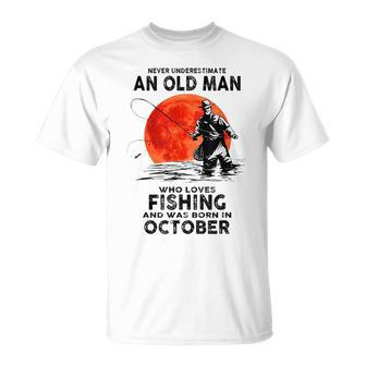 Never Underestimate Old Man Who Love Fishing Born In October Unisex T-Shirt - Seseable