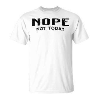 Nope Not Today Unisex T-Shirt - Seseable