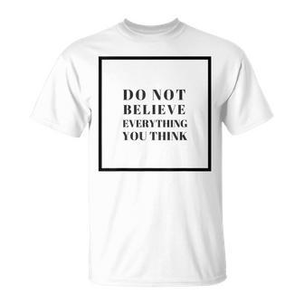 Do Not Believe Everything You Think T-Shirt | Mazezy