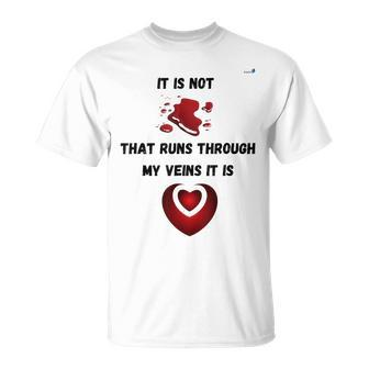 It Is Not Blood That Runs Through My Veins It Is Love T-Shirt - Seseable