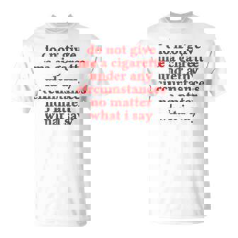 Do Not Give Me A Cigarette Under Any Circumstances T-Shirt | Mazezy
