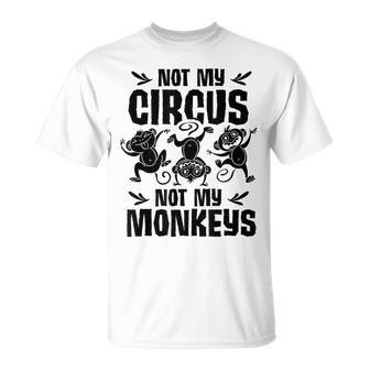 Not My Circus Not My Monkeys Saying Animal Lover Monkey Unisex T-Shirt - Monsterry