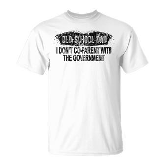Old-School Dad I Dont Co-Parent With The Government Vintage  Funny Gifts For Dad Unisex T-Shirt