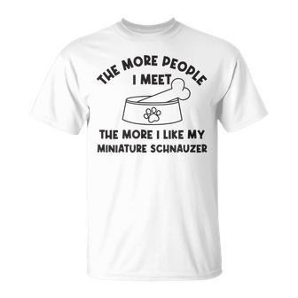 The More People I Meet Mini Schnauzer Dog Owner T-shirt - Thegiftio UK