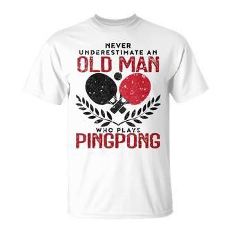 Ping Pong Never Underestimate An Old Man Table Tennis Gift For Mens Unisex T-Shirt | Mazezy CA