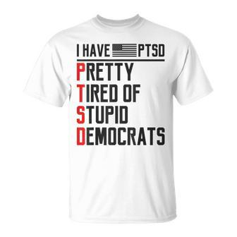 Ptsd Pretty Tired Of Stupid Democrats Pro Trump Republican Unisex T-Shirt | Mazezy