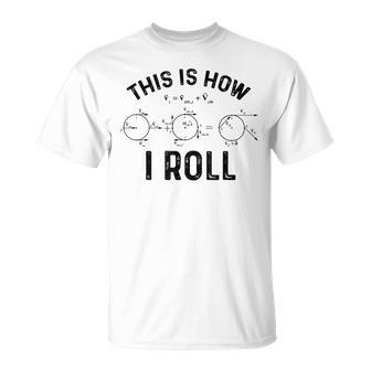 Quantum Physics This Is How I Roll Quantum Physicist T-Shirt | Mazezy
