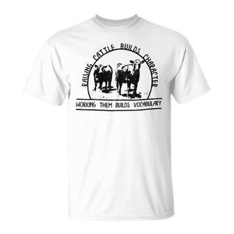 Raising Cattle Builds Character Working Them Builds T-Shirt - Monsterry CA
