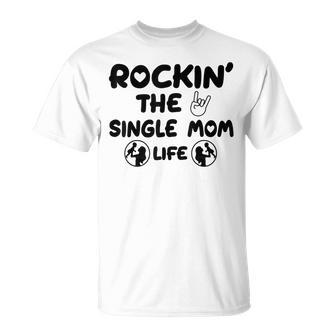 Rockin The Single Mom Life Assistance For Single Mothers Gifts For Mom Funny Gifts Unisex T-Shirt | Mazezy