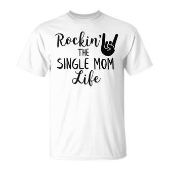 Rockin The Single Mom Life Family Gifts For Mom Funny Gifts Unisex T-Shirt | Mazezy