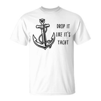 Sailing Drop It Like Its Yacht Anchor Captain Sailor Yacht Unisex T-Shirt | Mazezy