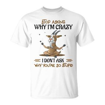 Stop Asking Why Im Crazy Funny Goat Yoga Yoga Funny Gifts Unisex T-Shirt | Mazezy