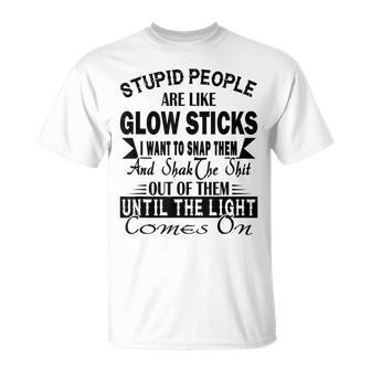 Stupid People Are Like Glow Sticks Funny Saying Unisex T-Shirt | Mazezy
