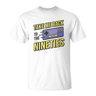 Take Me Back To The Nineties 90S Kid Retro Gamer Meme 1990S Meme Funny Gifts Unisex T-Shirt | Mazezy