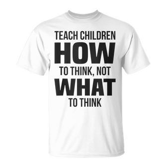 Teach Children How To Think Not What To Think Free Speech Unisex T-Shirt | Mazezy