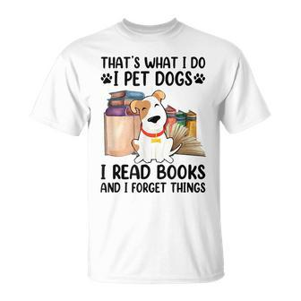 That's What I Do I Pet Dogs I Read Books And I Forget Things T-Shirt - Seseable