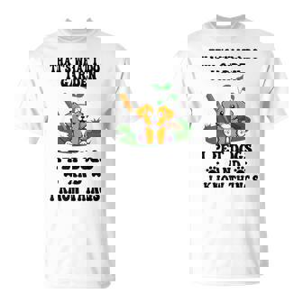 Thats What I Do I Garden I Pet Dogs And I Know Things Dog Unisex T-Shirt | Mazezy